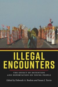 cover of the book Illegal Encounters: The Effect of Detention and Deportation on Young People