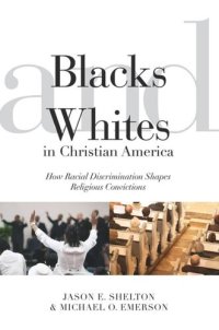 cover of the book Blacks and Whites in Christian America: How Racial Discrimination Shapes Religious Convictions