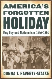 cover of the book America’s Forgotten Holiday: May Day and Nationalism, 1867-1960