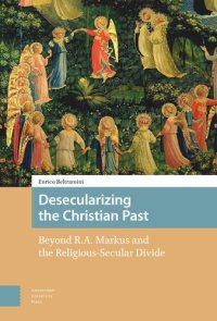 cover of the book Desecularizing the Christian Past: Beyond R.A. Markus and the Religious-Secular Divide