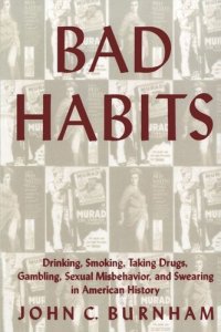 cover of the book Bad Habits: Drinking, Smoking, Taking Drugs, Gambling, Sexual Misbehavior and Swearing in American History