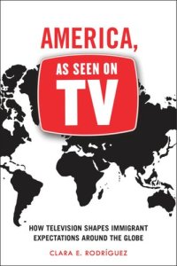 cover of the book America, As Seen on TV: How Television Shapes Immigrant Expectations around the Globe