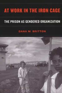 cover of the book At Work in the Iron Cage: The Prison as Gendered Organization