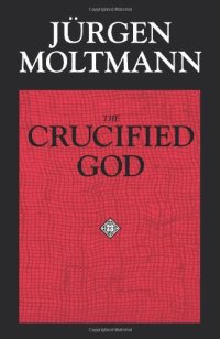 cover of the book The Crucified God: The Cross of Christ as the Foundation and Criticism of Christian Theology