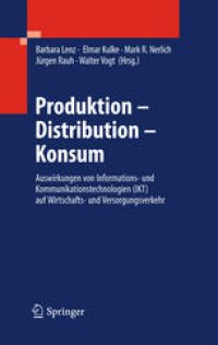 cover of the book Produktion - Distribution - Konsum: Auswirkungen von Informations- und Kommunikationstechnologien (IKT) auf Wirtschafts- und Versorgungsverkehr