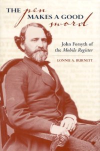 cover of the book The Pen Makes a Good Sword: John Forsyth of the Mobile Register