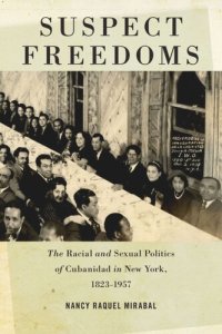 cover of the book Suspect Freedoms: The Racial and Sexual Politics of Cubanidad in New York, 1823-1957