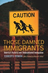 cover of the book Those Damned Immigrants: America’s Hysteria over Undocumented Immigration