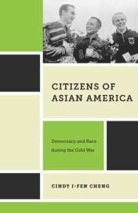 cover of the book Citizens of Asian America: Democracy and Race during the Cold War