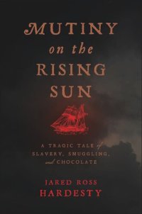 cover of the book Mutiny on the Rising Sun: A Tragic Tale of Slavery, Smuggling, and Chocolate