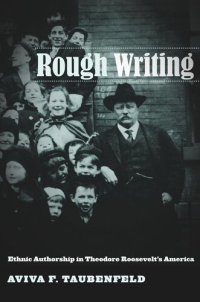 cover of the book Rough Writing: Ethnic Authorship in Theodore Roosevelt’s America