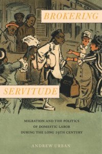 cover of the book Brokering Servitude: Migration and the Politics of Domestic Labor during the Long Nineteenth Century