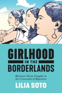 cover of the book Girlhood in the Borderlands: Mexican Teens Caught in the Crossroads of Migration