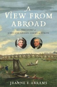 cover of the book A View from Abroad: The Story of John and Abigail Adams in Europe