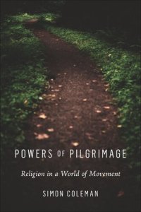 cover of the book Powers of Pilgrimage: Religion in a World of Movement