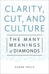 cover of the book Clarity, Cut, and Culture: The Many Meanings of Diamonds