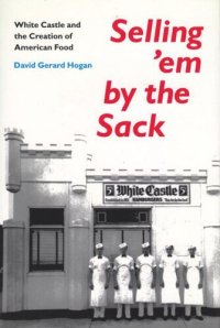 cover of the book Selling 'em by the Sack: White Castle and the Creation of American Food