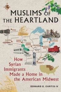 cover of the book Muslims of the Heartland: How Syrian Immigrants Made a Home in the American Midwest