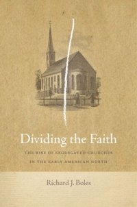 cover of the book Dividing the Faith: The Rise of Segregated Churches in the Early American North