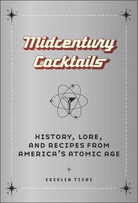 cover of the book Midcentury Cocktails: History, Lore, and Recipes from America's Atomic Age