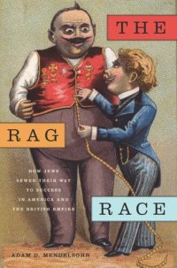 cover of the book The Rag Race: How Jews Sewed Their Way to Success in America and the British Empire