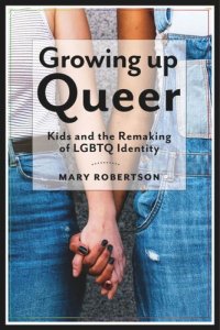 cover of the book Growing Up Queer: Kids and the Remaking of LGBTQ Identity