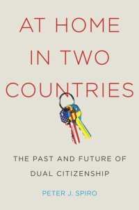 cover of the book At Home in Two Countries: The Past and Future of Dual Citizenship