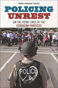 cover of the book Policing Unrest: On the Front Lines of the Ferguson Protests