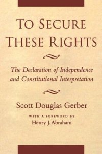 cover of the book To Secure These Rights: The Declaration of Independence and Constitutional Interpretation