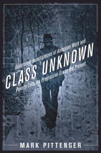 cover of the book Class Unknown: Undercover Investigations of American Work and Poverty from the Progressive Era to the Present