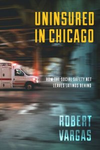 cover of the book Uninsured in Chicago: How the Social Safety Net Leaves Latinos Behind