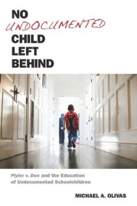 cover of the book No Undocumented Child Left Behind: Plyler v. Doe and the Education of Undocumented Schoolchildren