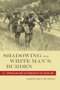 cover of the book Shadowing the White Man’s Burden: U.S. Imperialism and the Problem of the Color Line