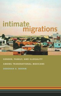 cover of the book Intimate Migrations: Gender, Family, and Illegality among Transnational Mexicans