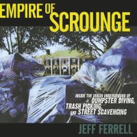 cover of the book Empire of Scrounge: Inside the Urban Underground of Dumpster Diving, Trash Picking, and Street Scavenging