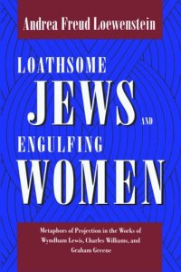 cover of the book Loathsome Jews and Engulfing Women: Metaphors of Projection in the Works of Wyndham Lewis, Charles Williams, and Graham Greene