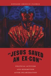 cover of the book "Jesus Saved an Ex-Con": Political Activism and Redemption after Incarceration