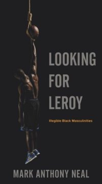 cover of the book Looking for Leroy: Illegible Black Masculinities