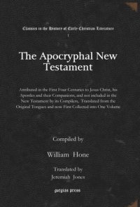 cover of the book The Apocryphal New Testament: Attributed in the First Four Centuries to Jesus Christ, his Apostles and their Companions, and not included in the New Testament by its Compilers, Translated from the Original Tongues and now First Collected into One Volume