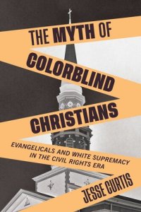 cover of the book The Myth of Colorblind Christians: Evangelicals and White Supremacy in the Civil Rights Era