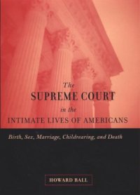 cover of the book The Supreme Court in the Intimate Lives of Americans: Birth, Sex, Marriage, Childrearing, and Death