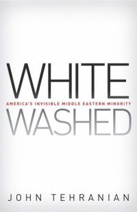 cover of the book Whitewashed: America’s Invisible Middle Eastern Minority