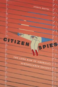 cover of the book Citizen Spies: The Long Rise of America's Surveillance Society