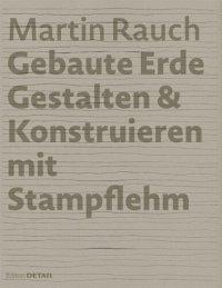 cover of the book Martin Rauch: Gebaute Erde: Gestalten & Konstruieren mit Stampflehm