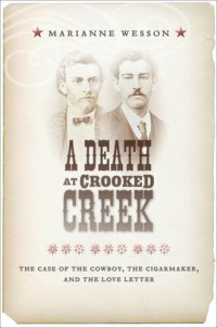 cover of the book A Death at Crooked Creek: The Case of the Cowboy, the Cigarmaker, and the Love Letter