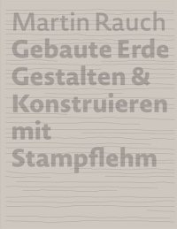 cover of the book Martin Rauch Gebaute Erde: Gestalten & Konstruieren mit Stampflehm