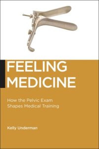 cover of the book Feeling Medicine: How the Pelvic Exam Shapes Medical Training