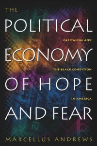 cover of the book The Political Economy of Hope and Fear: Capitalism and the Black Condition in America