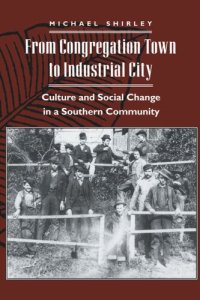 cover of the book From Congregation Town to Industrial City: Culture and Social Change in a Southern Community