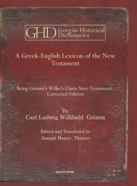 cover of the book A Greek-English Lexicon of the New Testament: Being Grimm's Wilke's Clavis Novi Testamenti. Corrected Edition